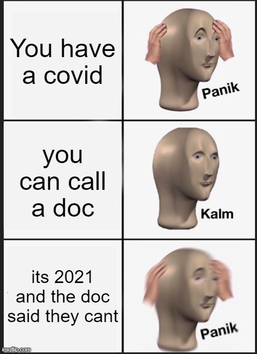 Panik Kalm Panik | You have a covid; you can call a doc; its 2021 and the doc said they cant | image tagged in memes,panik kalm panik | made w/ Imgflip meme maker