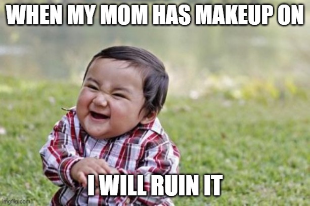 Evil Toddler | WHEN MY MOM HAS MAKEUP ON; I WILL RUIN IT | image tagged in memes,evil toddler | made w/ Imgflip meme maker