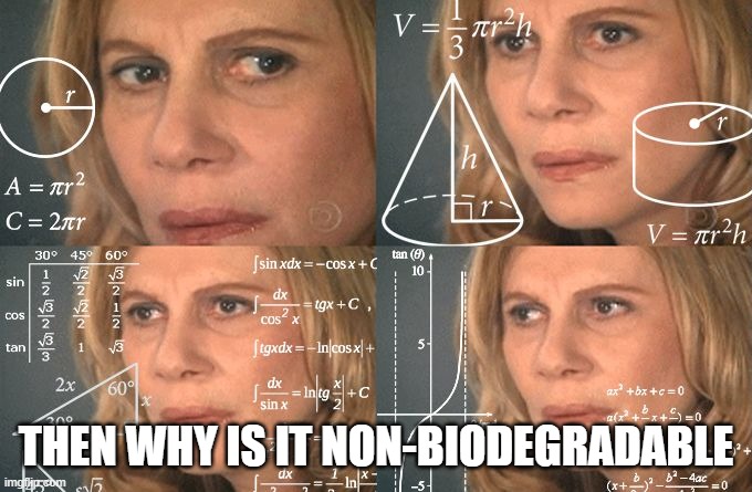 Calculating meme | THEN WHY IS IT NON-BIODEGRADABLE | image tagged in calculating meme | made w/ Imgflip meme maker