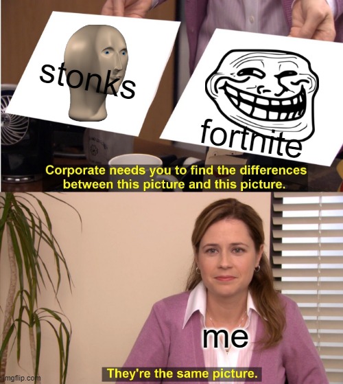 They're The Same Picture Meme | stonks; fortnite; me | image tagged in memes,they're the same picture | made w/ Imgflip meme maker