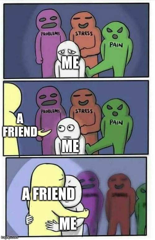 Btw the friend is W3_MAKE_M3MES | ME; A FRIEND; ME; A FRIEND; ME | image tagged in hug meme,wholesome | made w/ Imgflip meme maker