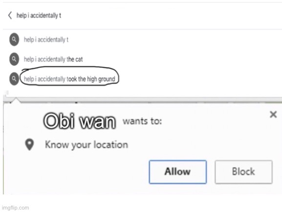 It’s over obi wan... | image tagged in obiwan,obi wan kenobi,i have the high ground,help i accidentally,star wars,wants to know your location | made w/ Imgflip meme maker