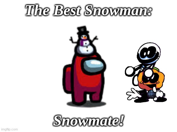 Snowmate | The Best Snowman:; Snowmate! | image tagged in blank white template | made w/ Imgflip meme maker