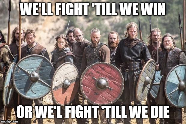 Fight Until We Die | WE'LL FIGHT 'TILL WE WIN; OR WE'L FIGHT 'TILL WE DIE | image tagged in vikings,viking,manowar,fight until we die,fight,die | made w/ Imgflip meme maker