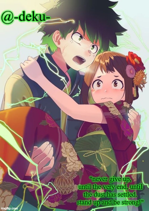 new temp | @-deku-; "never give up, until the very end, until the dust has settled. stand up and be strong!" | made w/ Imgflip meme maker
