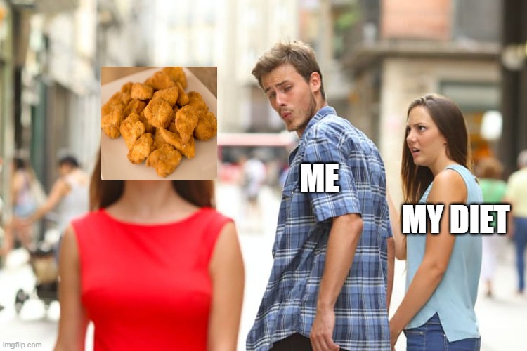Distracted Boyfriend | ME; MY DIET | image tagged in memes,distracted boyfriend | made w/ Imgflip meme maker
