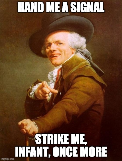 strike me, infant, once more | HAND ME A SIGNAL; STRIKE ME, INFANT, ONCE MORE | image tagged in memes,joseph ducreux | made w/ Imgflip meme maker