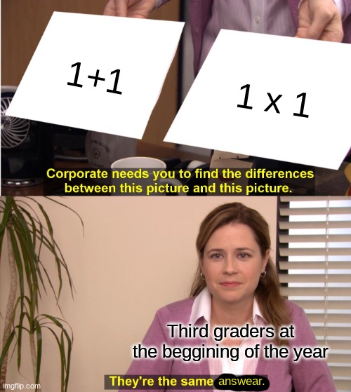 Third graders |  1+1; 1 x 1; Third graders at the beggining of the year; answear. | image tagged in memes,they're the same picture,school,school meme | made w/ Imgflip meme maker