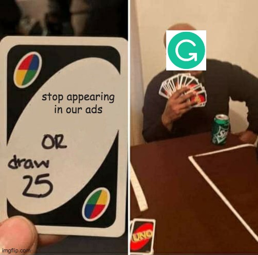 G R A M M A R L Y H E L P S Y O U B E C O N C I S E | stop appearing in our ads | image tagged in memes,uno draw 25 cards,grammarly | made w/ Imgflip meme maker