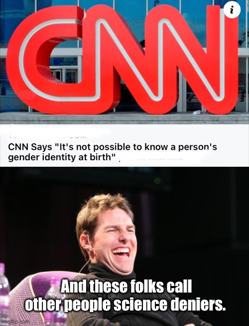 Well I be |  And these folks call other people science deniers. | image tagged in laughing tom cruise,cnn,science fiction,politics suck,funny memes | made w/ Imgflip meme maker