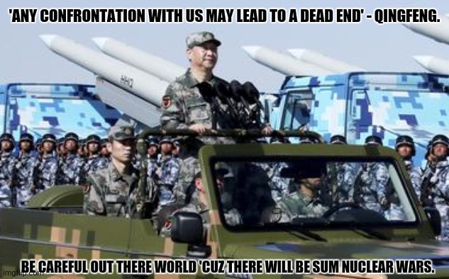 Xi Jinping Missiles | 'ANY CONFRONTATION WITH US MAY LEAD TO A DEAD END' - QINGFENG. BE CAREFUL OUT THERE WORLD 'CUZ THERE WILL BE SUM NUCLEAR WARS. | image tagged in memes,xi jinping,nuclear explosion | made w/ Imgflip meme maker