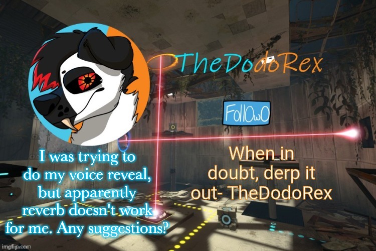 ;-; | I was trying to do my voice reveal, but apparently reverb doesn't work for me. Any suggestions? | image tagged in thedodorex announcement template | made w/ Imgflip meme maker