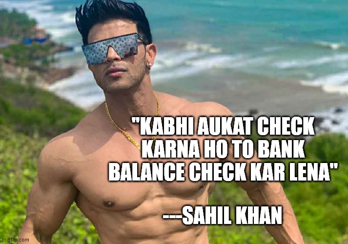 Kabhi aukat check karna ho to bank balance check kar lena ---sahil khan | "KABHI AUKAT CHECK KARNA HO TO BANK BALANCE CHECK KAR LENA"; ---SAHIL KHAN | image tagged in memes | made w/ Imgflip meme maker