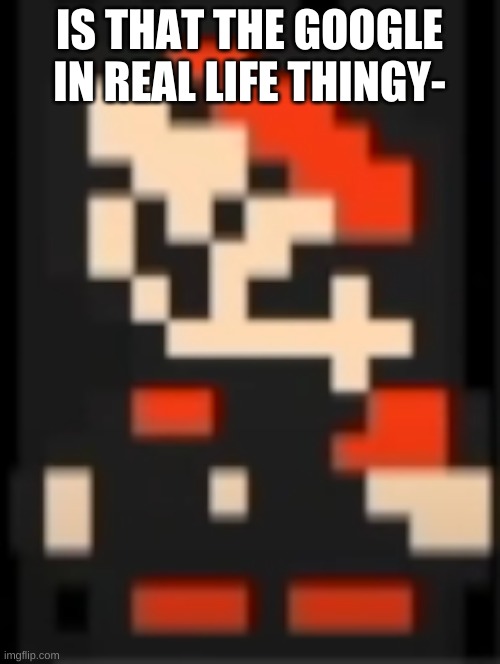 Whats above me? | IS THAT THE GOOGLE IN REAL LIFE THINGY- | image tagged in whats above me | made w/ Imgflip meme maker