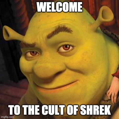 Shrek Sexy Face |  WELCOME; TO THE CULT OF SHREK | image tagged in shrek sexy face | made w/ Imgflip meme maker