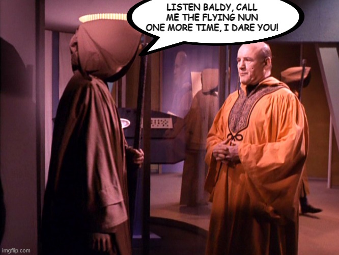 Don't Upset an Archon | LISTEN BALDY, CALL ME THE FLYING NUN ONE MORE TIME, I DARE YOU! | image tagged in archons happy communing star trek | made w/ Imgflip meme maker