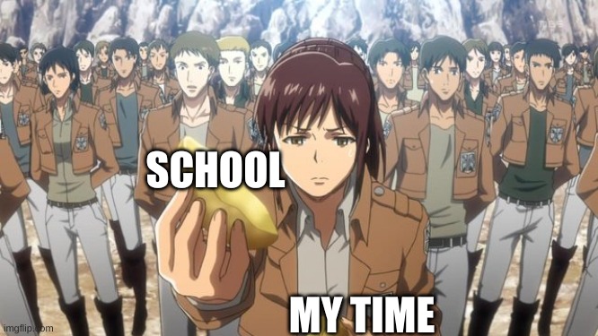 I did this meme while watching aot and not doing homework | SCHOOL; MY TIME | image tagged in potato girl shares | made w/ Imgflip meme maker