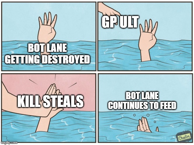 Dont mind me | GP ULT; BOT LANE GETTING DESTROYED; KILL STEALS; BOT LANE CONTINUES TO FEED | image tagged in league of legends,high five drown | made w/ Imgflip meme maker