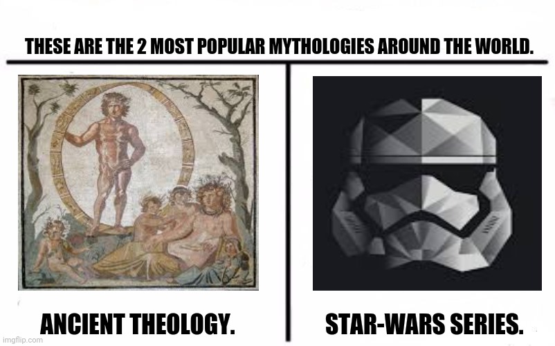 Who Would Win Blank | THESE ARE THE 2 MOST POPULAR MYTHOLOGIES AROUND THE WORLD. ANCIENT THEOLOGY.                    STAR-WARS SERIES. | image tagged in memes,mythology,new world order | made w/ Imgflip meme maker