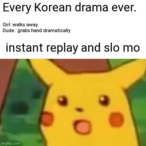 Surprised Pikachu | Every Korean drama ever. Girl :walks away.
Dude : grabs hand dramatically; instant replay and slo mo | image tagged in memes,surprised pikachu | made w/ Imgflip meme maker