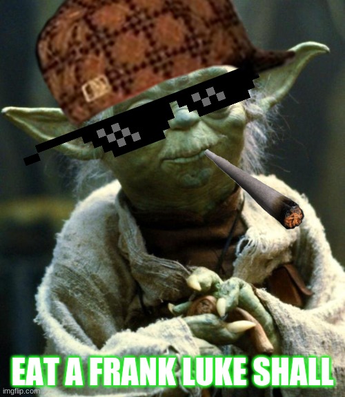 Luke | EAT A FRANK LUKE SHALL | image tagged in memes,star wars yoda | made w/ Imgflip meme maker