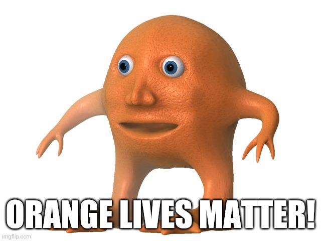 Orange Man | ORANGE LIVES MATTER! | image tagged in orange man | made w/ Imgflip meme maker