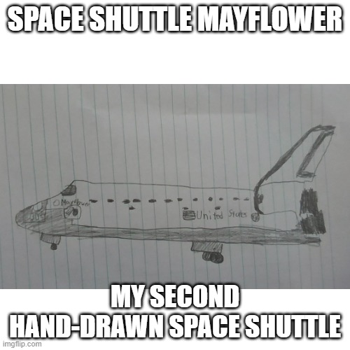 woot woot |  SPACE SHUTTLE MAYFLOWER; MY SECOND HAND-DRAWN SPACE SHUTTLE | image tagged in space shuttle,drawing,mayflower,enterprise | made w/ Imgflip meme maker