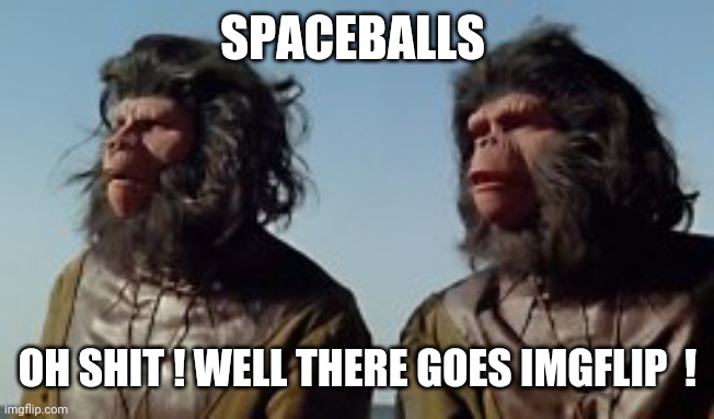 SPACEBALLS OH SHIT ! WELL THERE GOES IMGFLIP  ! | made w/ Imgflip meme maker