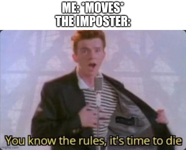 Random post go brrrrr | ME: *MOVES*
THE IMPOSTER: | image tagged in you know the rules it's time to die | made w/ Imgflip meme maker