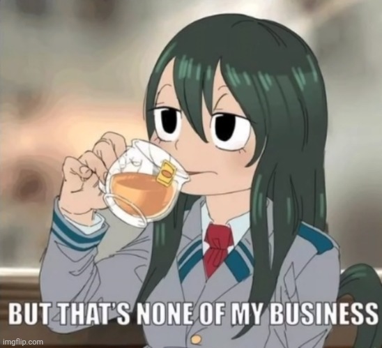 New template (found on by Twitter Lunadawolf♡bray♡) idk if they still exist | image tagged in tsuyu but that's none of my business | made w/ Imgflip meme maker