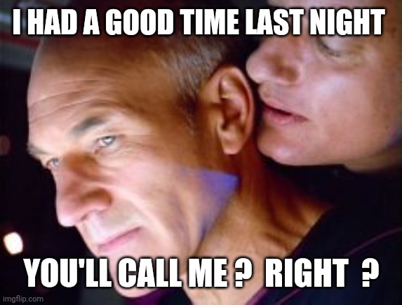 I HAD A GOOD TIME LAST NIGHT YOU'LL CALL ME ?  RIGHT  ? | made w/ Imgflip meme maker