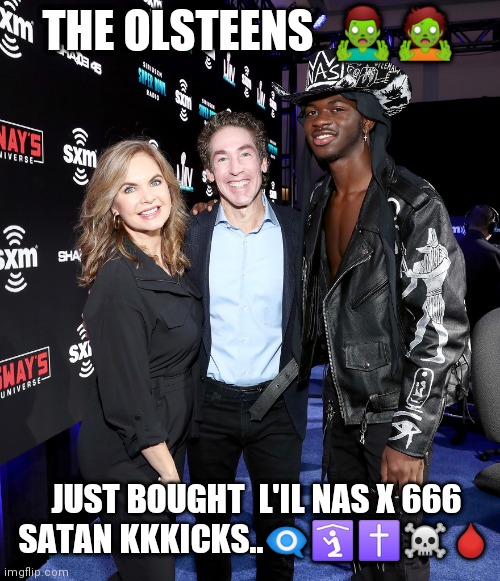 Olsteens Lil Nas X | THE OLSTEENS  🧟‍♂️🧟; JUST BOUGHT  L'IL NAS X 666 SATAN KKKICKS..👁️‍🗨️🛐✝️☠️🩸 | image tagged in joel osteen | made w/ Imgflip meme maker