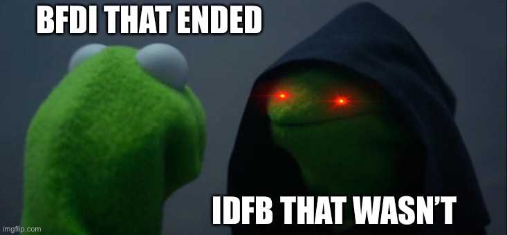 Evil Kermit | BFDI THAT ENDED; IDFB THAT WASN’T | image tagged in memes,evil kermit | made w/ Imgflip meme maker