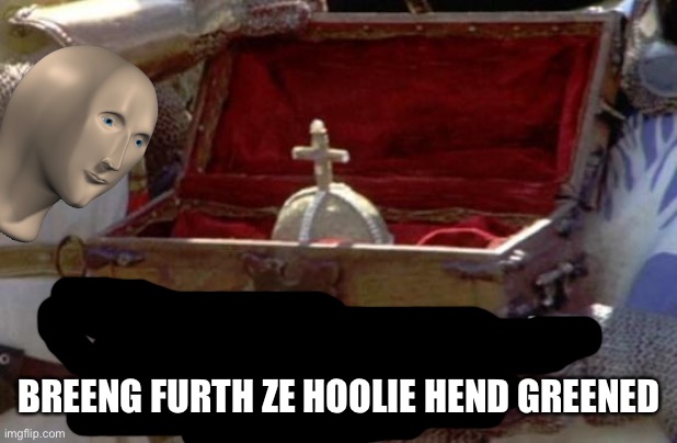 Bring forth the holy hand grenade | BREENG FURTH ZE HOOLIE HEND GREENED | image tagged in bring forth the holy hand grenade | made w/ Imgflip meme maker