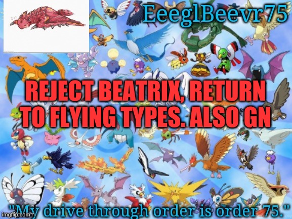reject beatrix, return to flying types | REJECT BEATRIX, RETURN TO FLYING TYPES. ALSO GN | image tagged in yet another eeglbeevr75 announcementt | made w/ Imgflip meme maker
