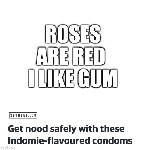 ROSES ARE RED 
I LIKE GUM | image tagged in blank white template | made w/ Imgflip meme maker