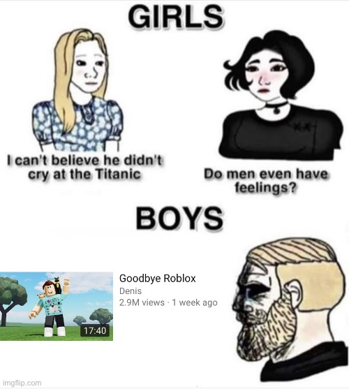 He was my childhood... well.. good things don't last forever. | image tagged in do men even have feelings,roblox,sad | made w/ Imgflip meme maker