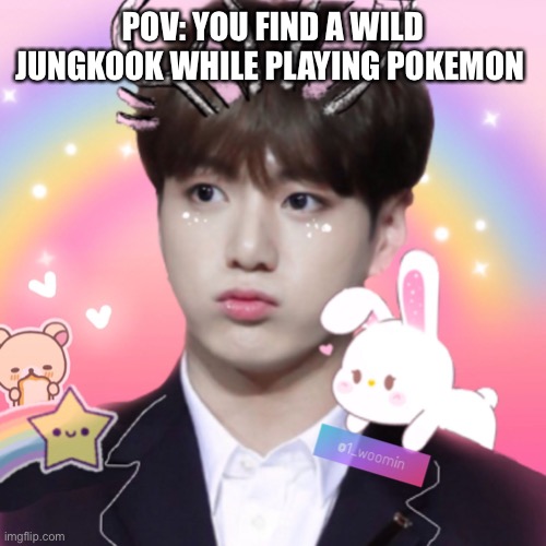 Jungkook the Adorable Bunny | POV: YOU FIND A WILD JUNGKOOK WHILE PLAYING POKEMON | image tagged in jungkook the adorable bunny | made w/ Imgflip meme maker