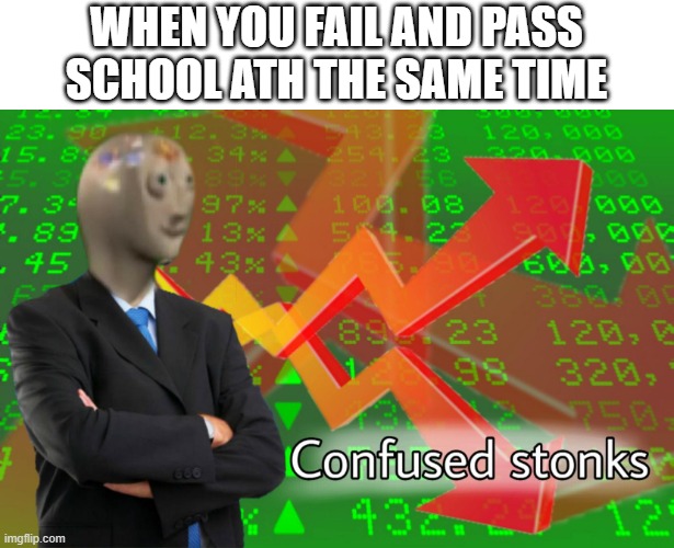 Confused Stonks | WHEN YOU FAIL AND PASS SCHOOL ATH THE SAME TIME | image tagged in confused stonks | made w/ Imgflip meme maker