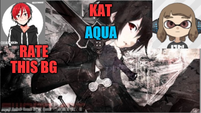 katxaqua | RATE THIS BG | image tagged in katxaqua | made w/ Imgflip meme maker