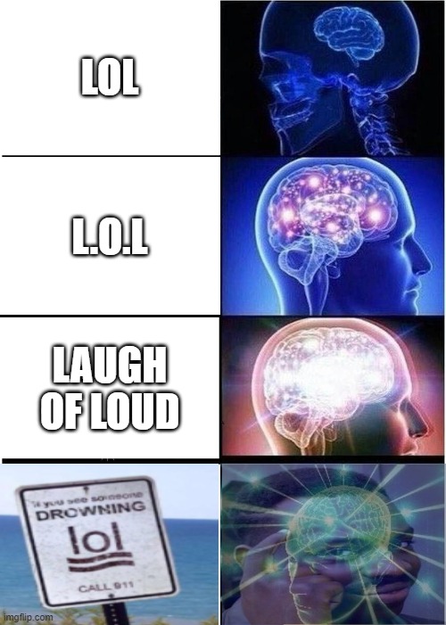 read lol be like | LOL; L.O.L; LAUGH OF LOUD | image tagged in memes,expanding brain | made w/ Imgflip meme maker