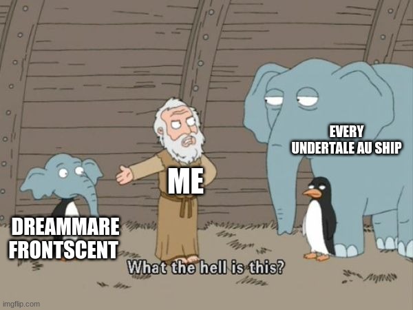 What the hell is this? | DREAMMARE FRONTSCENT EVERY UNDERTALE AU SHIP ME | image tagged in what the hell is this | made w/ Imgflip meme maker