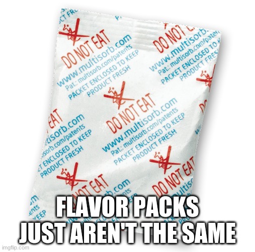 food | FLAVOR PACKS JUST AREN'T THE SAME | image tagged in memes | made w/ Imgflip meme maker