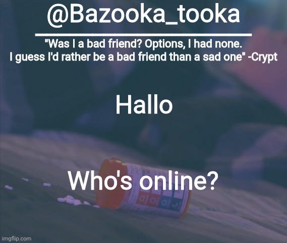 Bazooka's Bad Friend Crypt Template | Hallo; Who's online? | image tagged in bazooka's bad friend crypt template | made w/ Imgflip meme maker