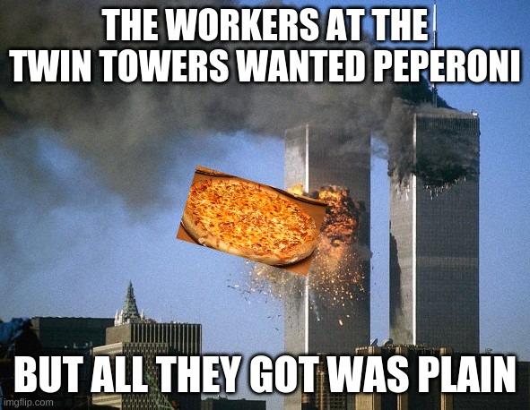Twin Towers | THE WORKERS AT THE TWIN TOWERS WANTED PEPERONI; BUT ALL THEY GOT WAS PLAIN | image tagged in twin towers | made w/ Imgflip meme maker