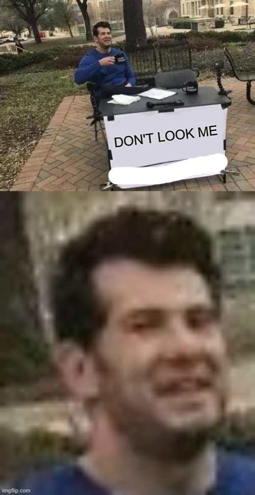 but I'm look you | DON'T LOOK ME | image tagged in memes,change my mind | made w/ Imgflip meme maker