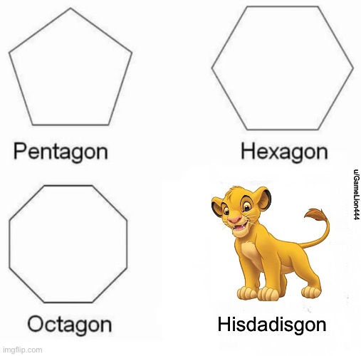 Sad simba:( | u/GameLion444; Hisdadisgon | image tagged in memes,pentagon hexagon octagon | made w/ Imgflip meme maker