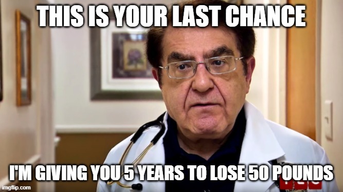 Dr now,or later | image tagged in dr now,weight loss,tlc,overweight | made w/ Imgflip meme maker