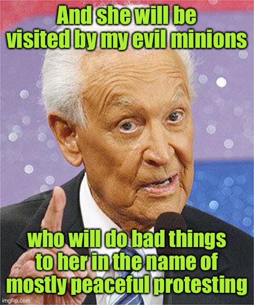 Bob Barker | And she will be visited by my evil minions who will do bad things to her in the name of mostly peaceful protesting | image tagged in bob barker | made w/ Imgflip meme maker