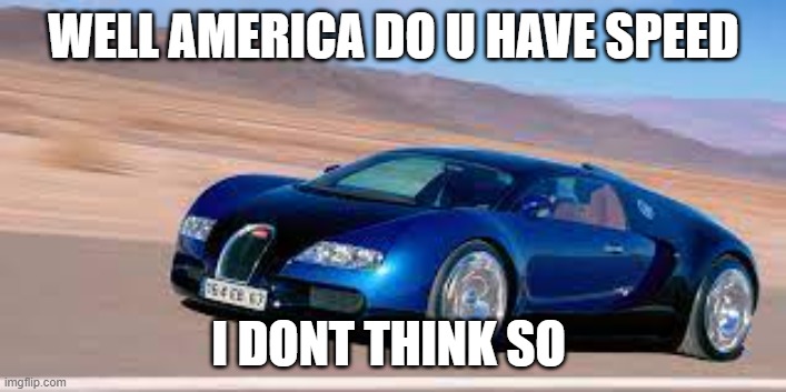 WELL AMERICA DO U HAVE SPEED I DONT THINK SO | made w/ Imgflip meme maker